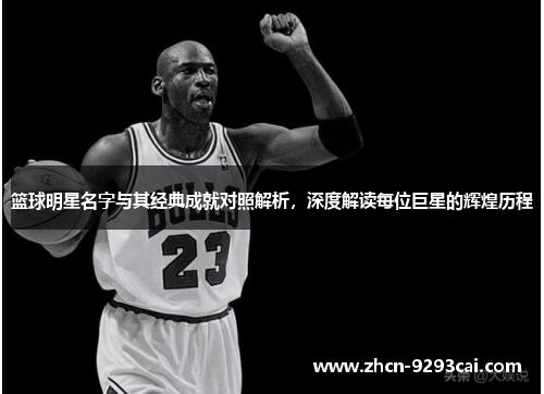 篮球明星名字与其经典成就对照解析，深度解读每位巨星的辉煌历程