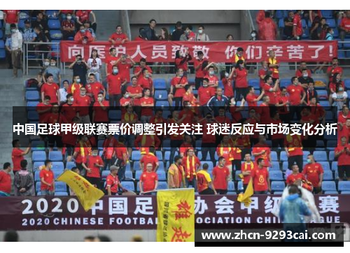 中国足球甲级联赛票价调整引发关注 球迷反应与市场变化分析